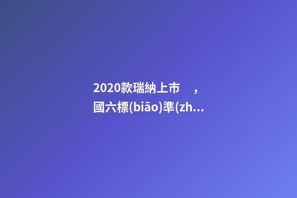 2020款瑞納上市，國六標(biāo)準(zhǔn)，比飛度省油，4.99萬迷倒一片